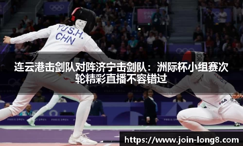 连云港击剑队对阵济宁击剑队：洲际杯小组赛次轮精彩直播不容错过